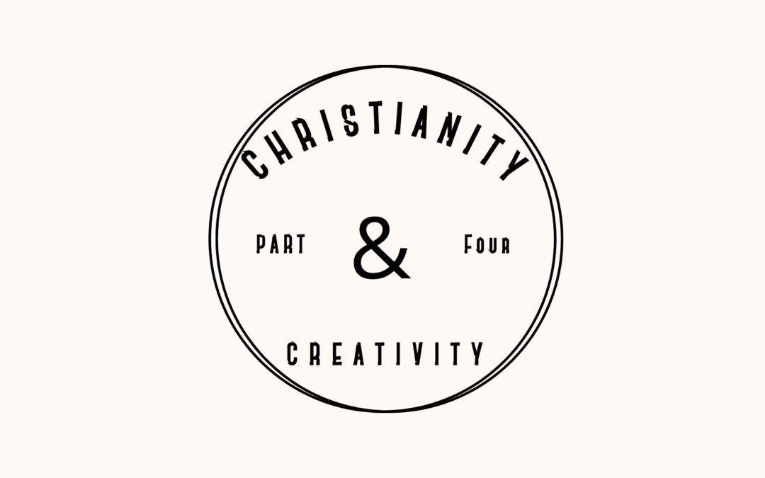 Christianity & Creativity: Part 4
