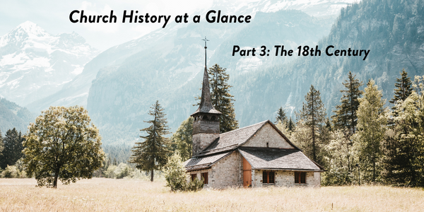 Church History at a Glance Part 3: The 18th Century