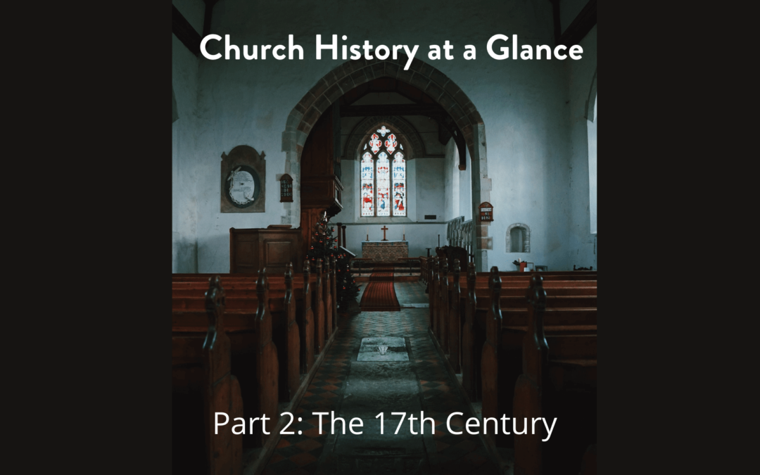 Church History at a Glance Part 2: The 17th Century
