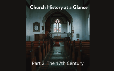Church History at a Glance Part 2: The 17th Century